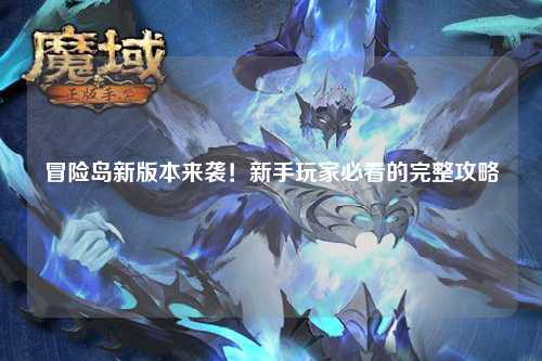 冒险岛新版本来袭！新手玩家必看的完整攻略