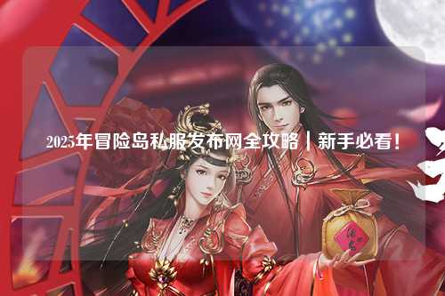 2025年冒险岛私服发布网全攻略｜新手必看！