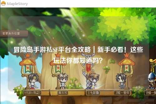 冒险岛手游私SF平台全攻略｜新手必看！这些玩法你都知道吗？