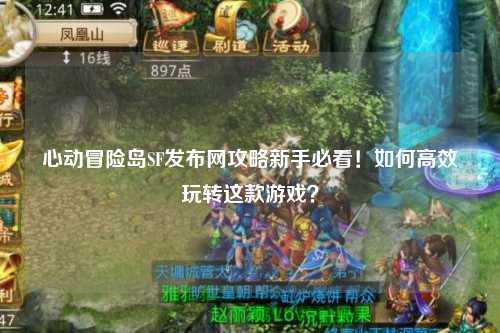 心动冒险岛SF发布网攻略新手必看！如何高效玩转这款游戏？