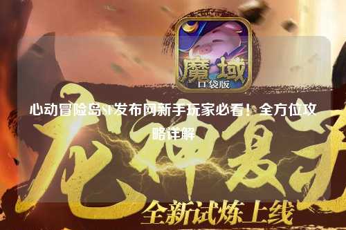 心动冒险岛SF发布网新手玩家必看！全方位攻略详解