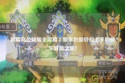 冒险岛公益服全攻略｜新手也能轻松上手的快乐冒险之旅！