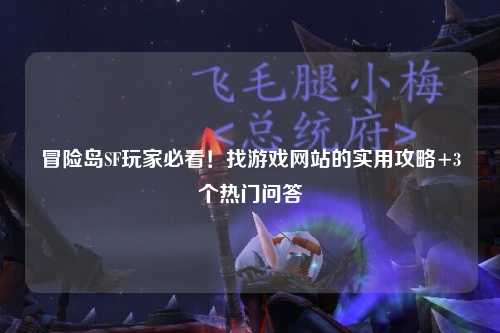 冒险岛SF玩家必看！找游戏网站的实用攻略+3个热门问答