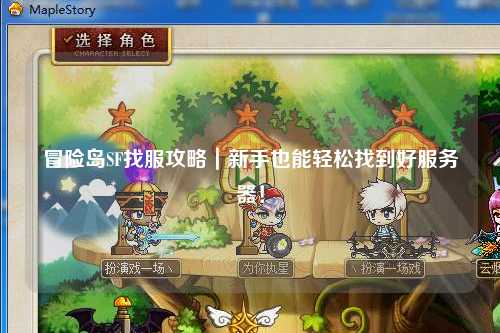 冒险岛SF找服攻略｜新手也能轻松找到好服务器！