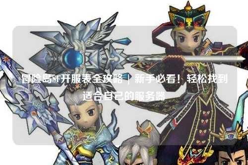 冒险岛SF开服表全攻略 | 新手必看！轻松找到适合自己的服务器