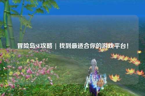 冒险岛SF攻略 | 找到最适合你的游戏平台！